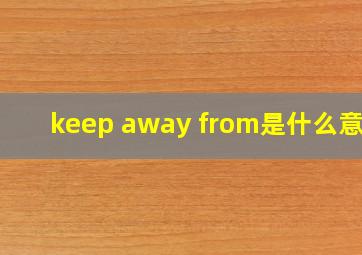 keep away from是什么意思